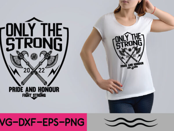 Only the strong 2022 pride and honour fight strong t shirt design online