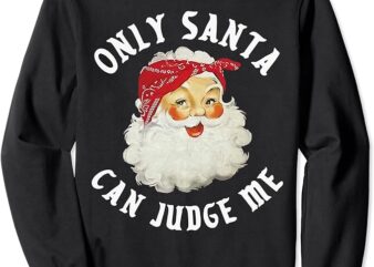 Only Santa Can Judge Me funny Santa Claus Christmas Season Sweatshirt