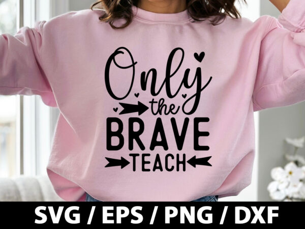 Only the brave teach svg t shirt design online