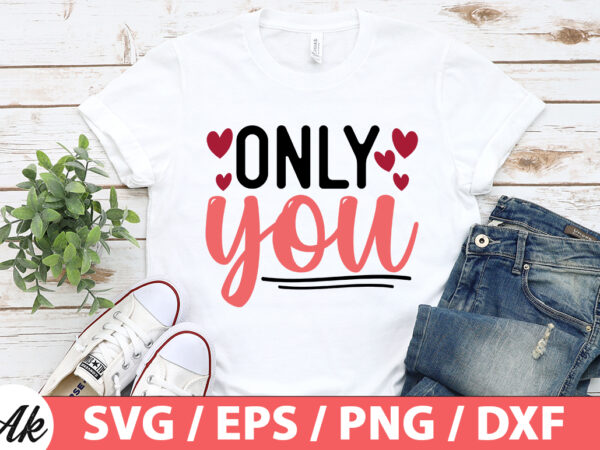 Only you svg t shirt design online