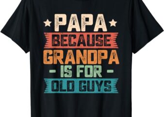 Papa Because Grandpa is For Old Guys Vintage Funny Dad Gift T-Shirt