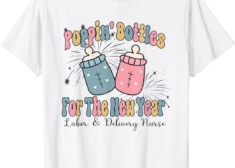 Poppin’ Bottles For The New Year 2024 Labor and Delivery T-Shirt