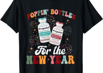Poppin Bottles For The New Year ICU Nurse Propofol CRNA T-Shirt