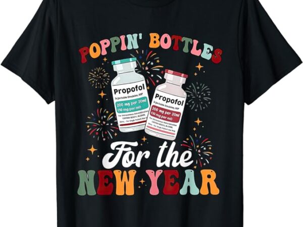 Poppin bottles for the new year icu nurse propofol crna t-shirt