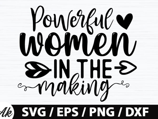 Powerful women in the making svg t shirt illustration