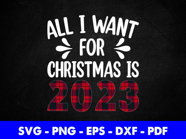All i want for christmas is 2023 svg printable files. t shirt vector