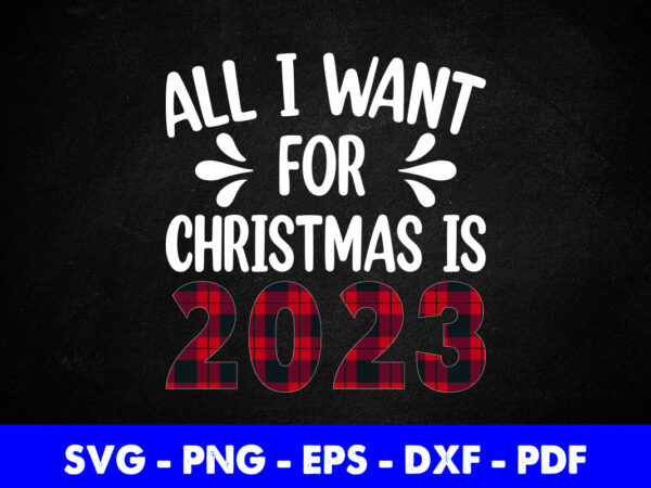 All i want for christmas is 2023 svg printable files. t shirt vector All i want for christmas is 2023 svg printable files. t shirt vector