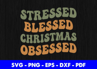 Stressed Blessed Christmas Obsessed Svg Printable Files. t shirt template vector