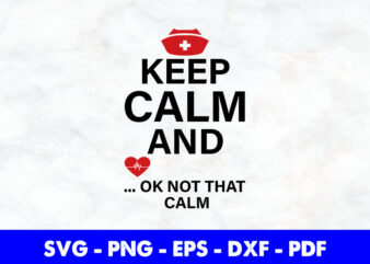 Keep Calm Ok Not That Calm Nurse Nursing Svg Printable Files. t shirt vector art