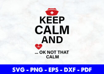 Keep Calm Ok Not That Calm Nurse Nursing Svg Printable Files.