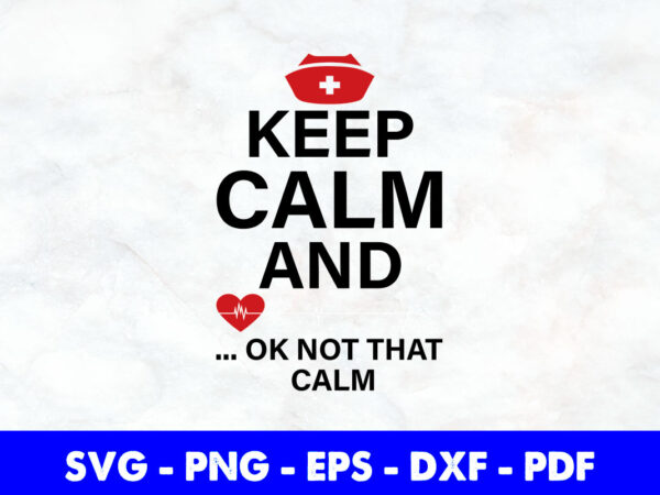 Keep calm ok not that calm nurse nursing svg printable files. t shirt vector art