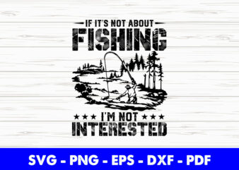 If it’s Not About Fishing I’m Not Interested Svg Printable Files.