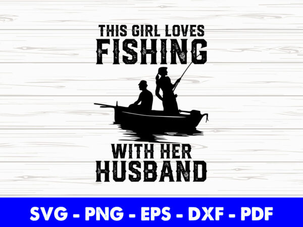 Fisherman girlfriend wife funny svg png cutting files. t shirt graphic design