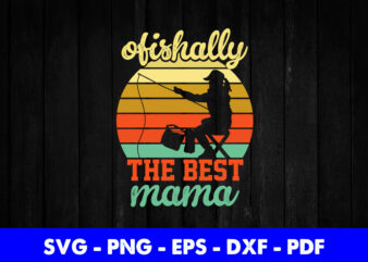 Fisherwoman Ofishally Best Mom Fishing Fisher Woman Mama Svg Printable Files.