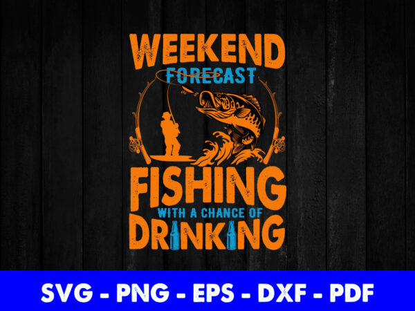 Weekend forecast fishing with a change of drinking svg png cut cuting printable files. t shirt design for sale