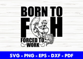 Born to Fish Forced to Work Fisherman Angler Dad Grandad Birthday Svg Printable Files. t shirt template