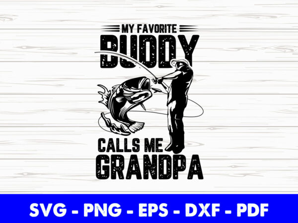 My favorite buddy calls me grandpa fishing svg printable files. t shirt designs for sale