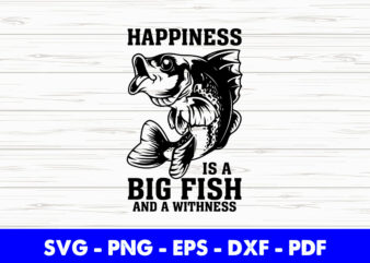 Happiness Is a Big Fish And A Witness Funny Fisherman Svg Cutting Printable Files.
