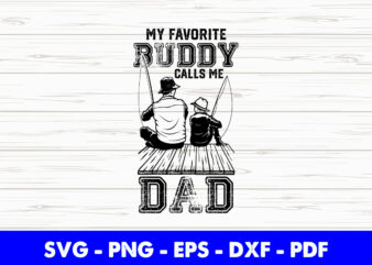 My Favorite Fishing Buddy Calls Me Dad Svg Printable Files.