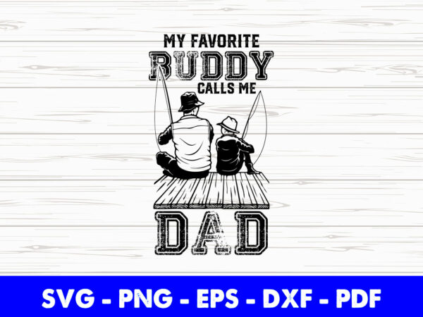My favorite fishing buddy calls me dad svg printable files. t shirt designs for sale
