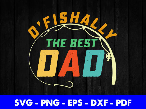 Retro o’fishally the best dad fishing father fisherman papa svgprintable files. t shirt design online