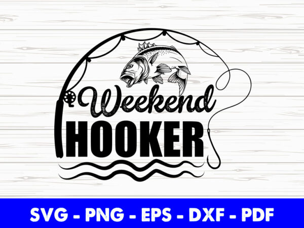 Funny weekend hooker fishing svg printable files. t shirt graphic design