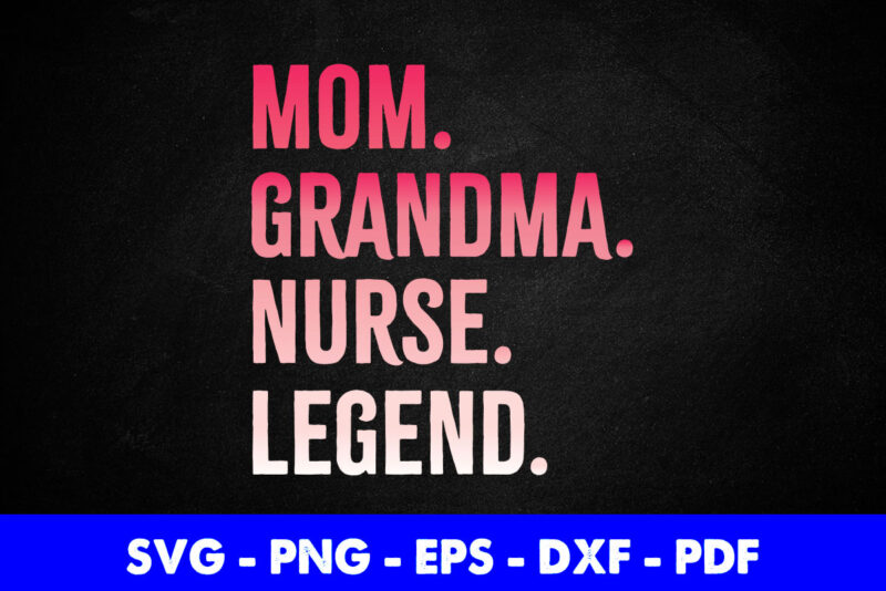 Mom Grandma Nurse Legend Mother’s Day Svg Printable Files.