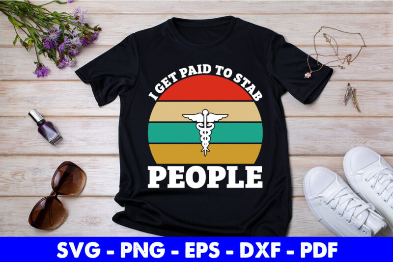 I Get Paid To Stab People Funny Nurse Nursing Svg Png Printable Files.