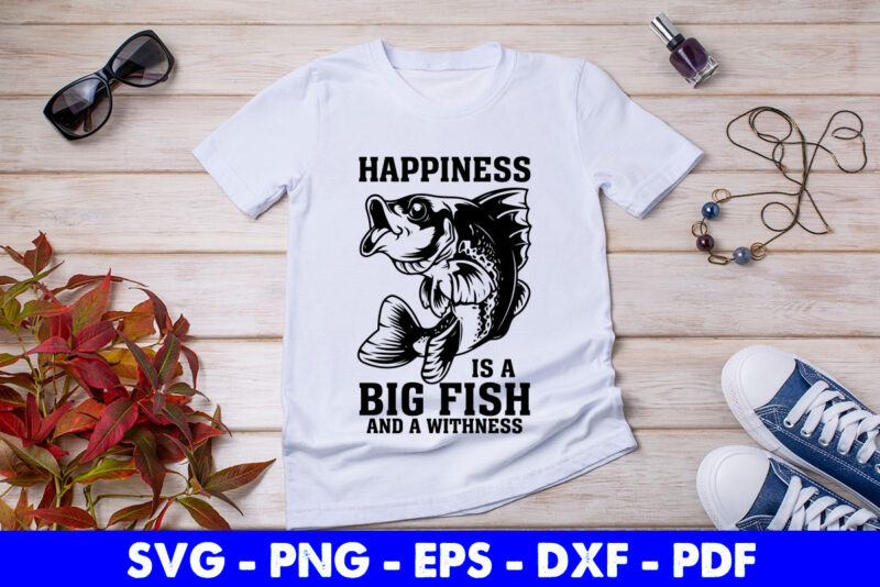 Happiness Is a Big Fish And A Witness Funny Fisherman Svg Cutting Printable Files.