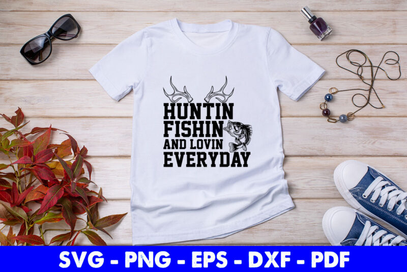 Hunting Fishing and Loving Everyday Svg Cut Cutting Printable Files.