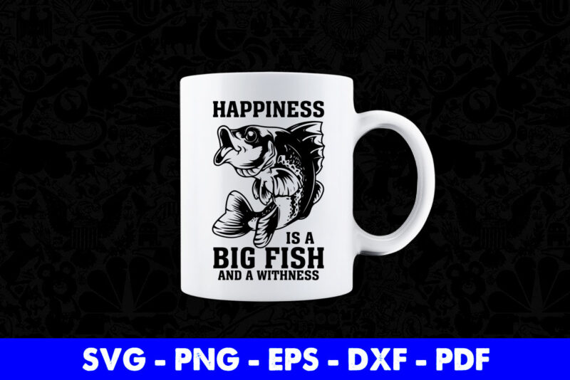 Happiness Is a Big Fish And A Witness Funny Fisherman Svg Cutting Printable Files.