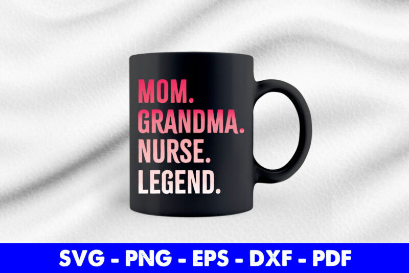 Mom Grandma Nurse Legend Mother’s Day Svg Printable Files.