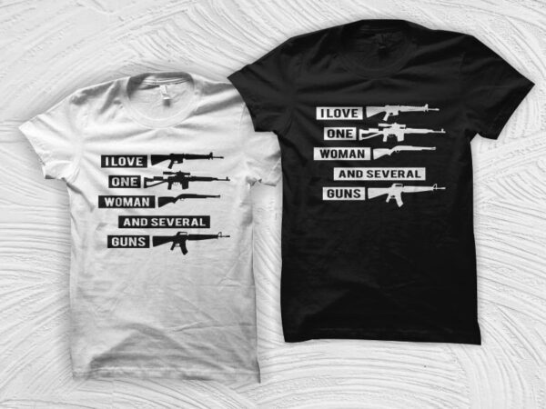 I love one woman and several guns t shirt design, guns lover t shirt design, 2nd amendment svg, 2nd amendment t shirt design for sale