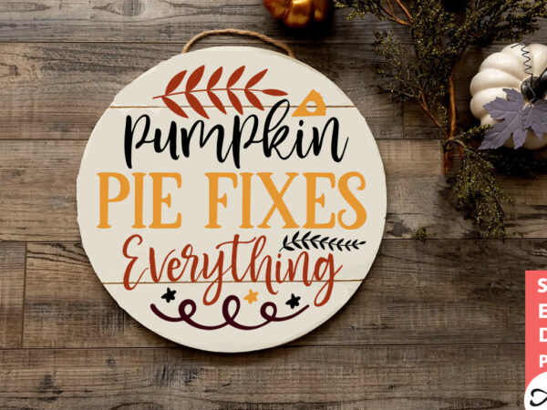 Pumpkin pie fixes everything round sign svg t shirt illustration