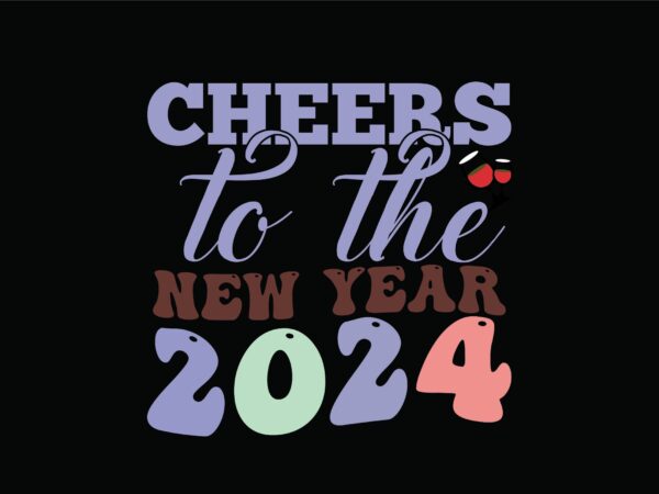 Cheers to the new year 2024 t shirt vector file