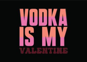 Vodka is My Valentine t shirt vector art