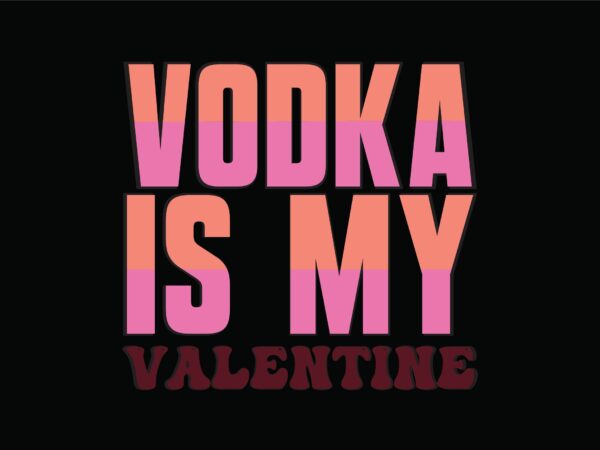 Vodka is my valentine t shirt vector art