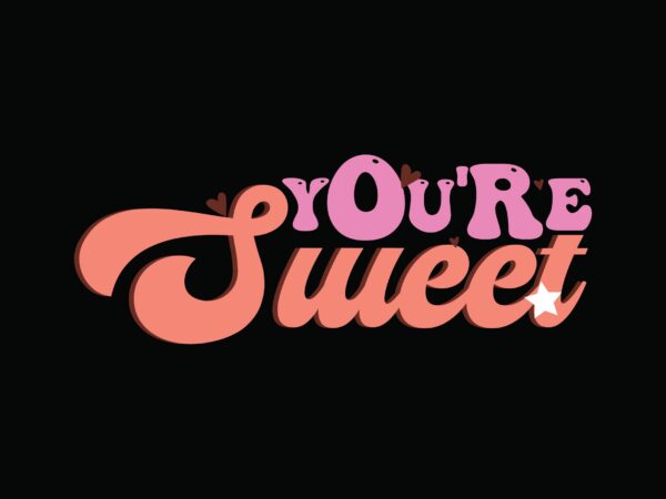 You’re sweet t shirt design template