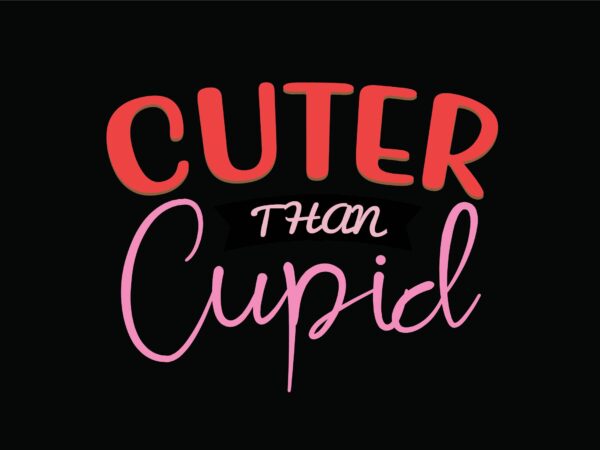 Cuter than cupid t shirt vector file