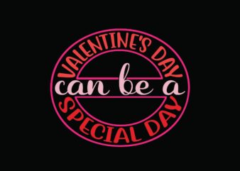 Valentine’s Day Can Be a Special Day t shirt vector art