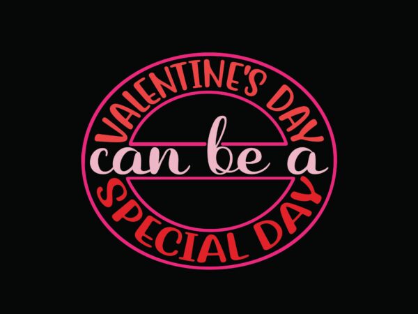 Valentine’s day can be a special day t shirt vector art