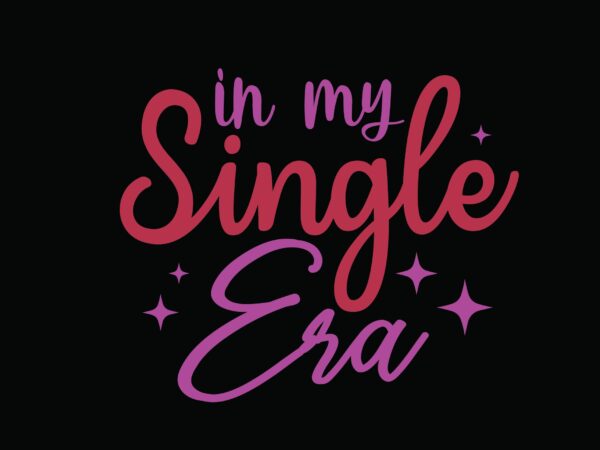 In my single era t shirt design for sale