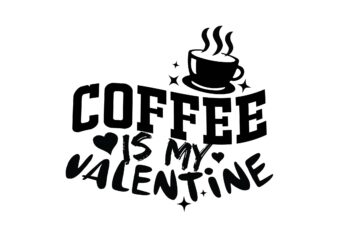 COFFEE IS MY VALENTINE t shirt vector file