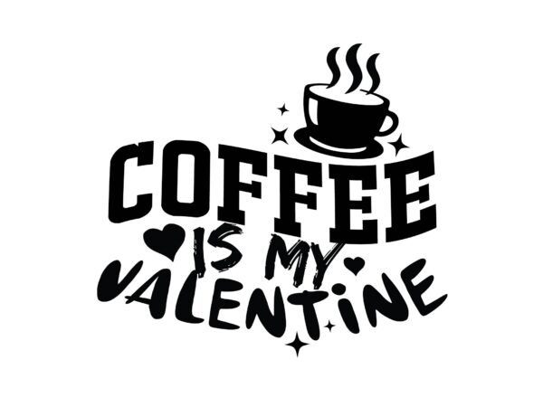 Coffee is my valentine t shirt vector file