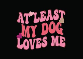 at least my dog loves me t shirt vector