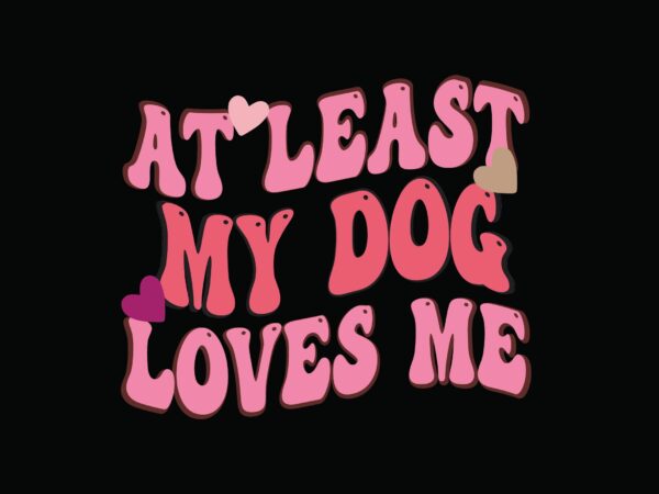 At least my dog loves me t shirt vector