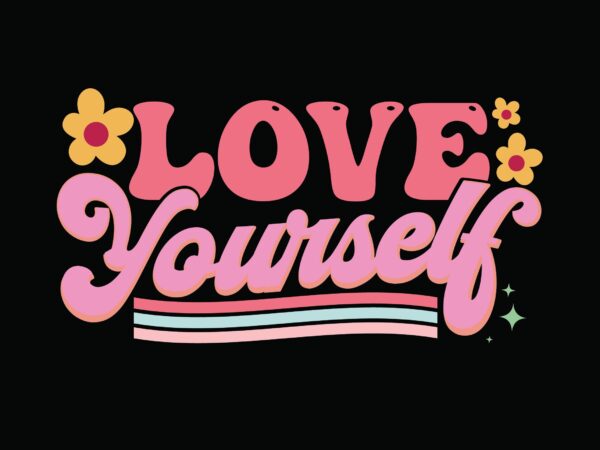 Love yourself t shirt vector graphic