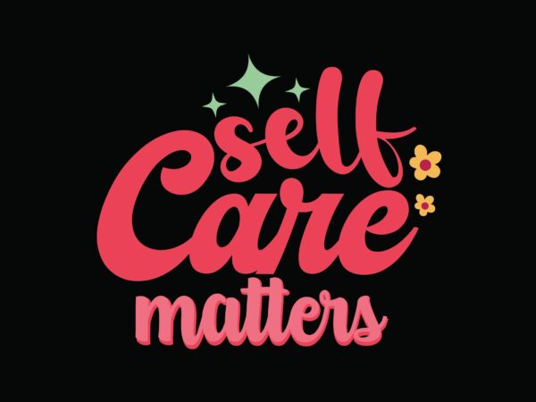Self care matters t shirt template vector