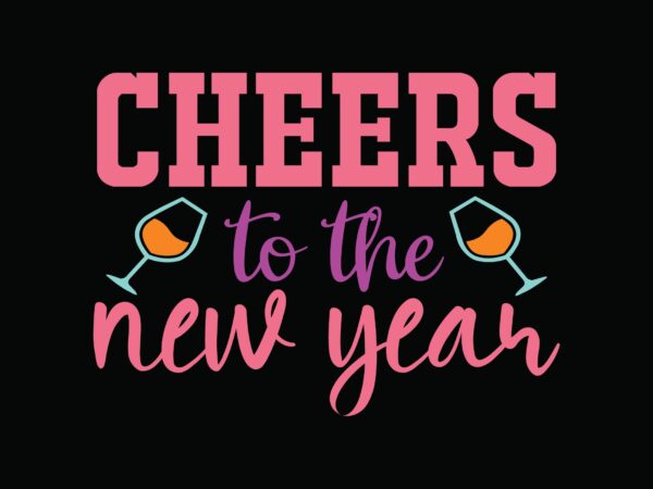Cheers to the new year t shirt vector file