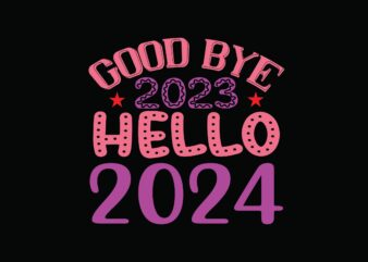 Good bye 2023 Hello 2024 t shirt design template